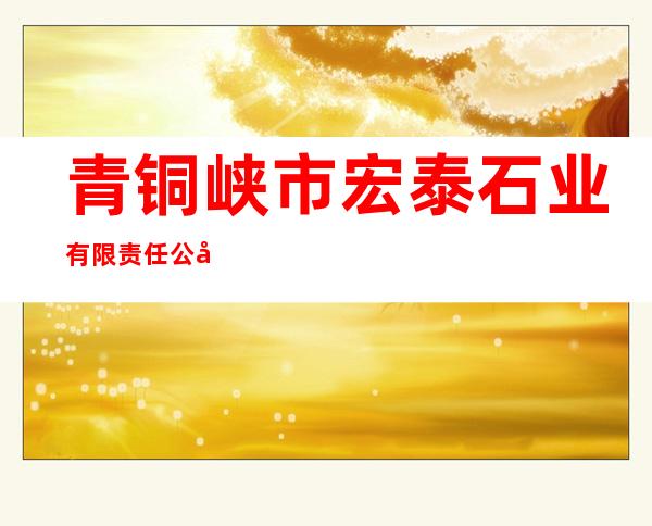 青铜峡市宏泰石业有限责任公司
